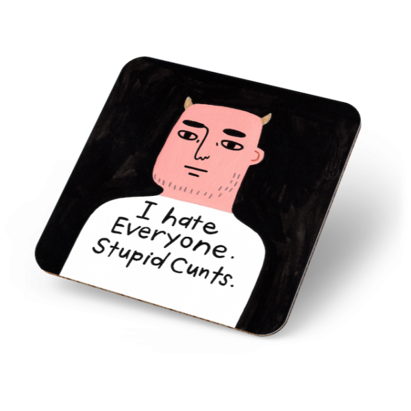 I Hate Everyone. Stupid Cunts. Grumpy Bastard Coaster ⋆ Spend With Us ...